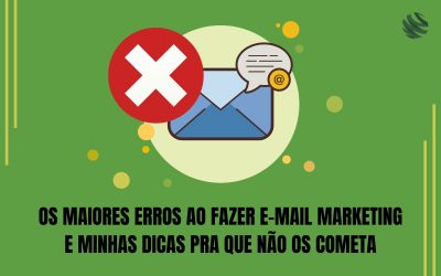 Os maiores erros ao fazer e-mail marketing e minhas dicas pra que não os cometa