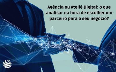 Agência ou Ateliê Digital: o que analisar na hora de escolher um parceiro para o seu negócio?
