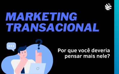 Por que você deveria pensar mais em marketing transacional?