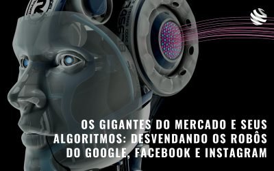 Os gigantes do mercado e seus algoritmos: desvendando os robôs do Google, Facebook e Instagram