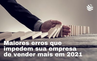 Maiores erros que impedem sua empresa de vender mais em 2021